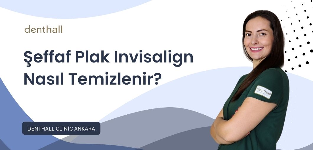 Şeffaf Plak (Invisalign) Nasıl Temizlenir?